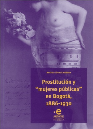 PROSTITUCION Y MUJERES PUBLICAS EN BOGOTA 1886-1930 - ANDRES OLIVOS LOMBANA